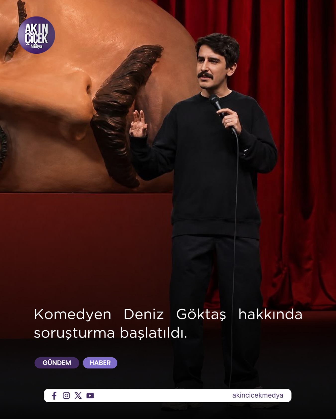 Komedyen Deniz Göktaş hakkında “Ölü Deniz” isimli stand-up gösterisi nedeniyle soruşturma başlatıldı.
 
Göktaş hakkında başlatılan soruşturmaya gerekçe olarak, Harbiye Cemil Topuzlu Açık Hava Tiyatrosu’nda gerçekleşen gösterideki ifadeleri gösterildi.

Konuyla ilgili olarak İstanbul Cumhuriyet Başsavcılığı’ndan yapılan açıklamada, “Bir kısım sosyal medya platformlarında yayınlamış olduğu içeriklerde suç unsuru ifadeler tespit edilen şüpheli Deniz Göktaş hakkında cumhuriyet başsavcılığımızca soruşturma başlatılmıştır.” denildi.